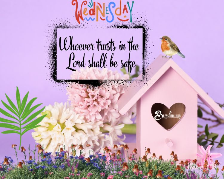 blessing for Wednesday Whoever trusts in the Lord shall be safe.