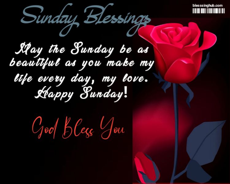 sunday morning blessings May the Sunday be as beautiful as you make my life every day, my love.