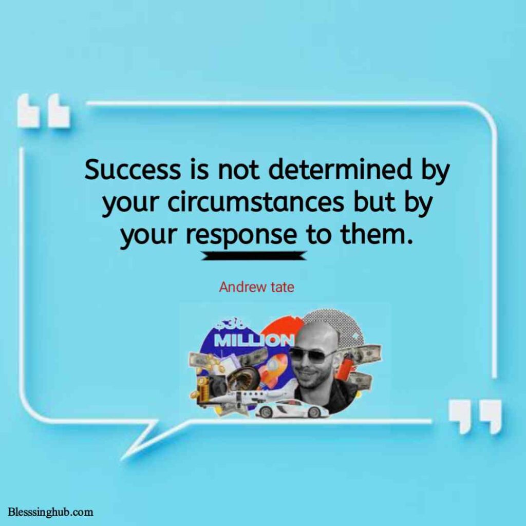 Success is not determined by your circumstances but by your response to them.