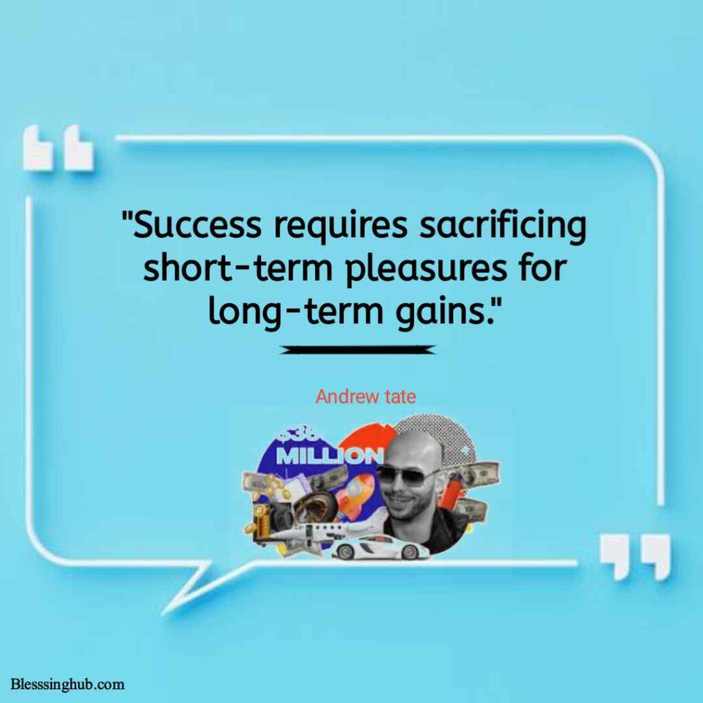 Andrew Tate quotes on success. Success requires sacrificing short-term pleasures for long-term gains.