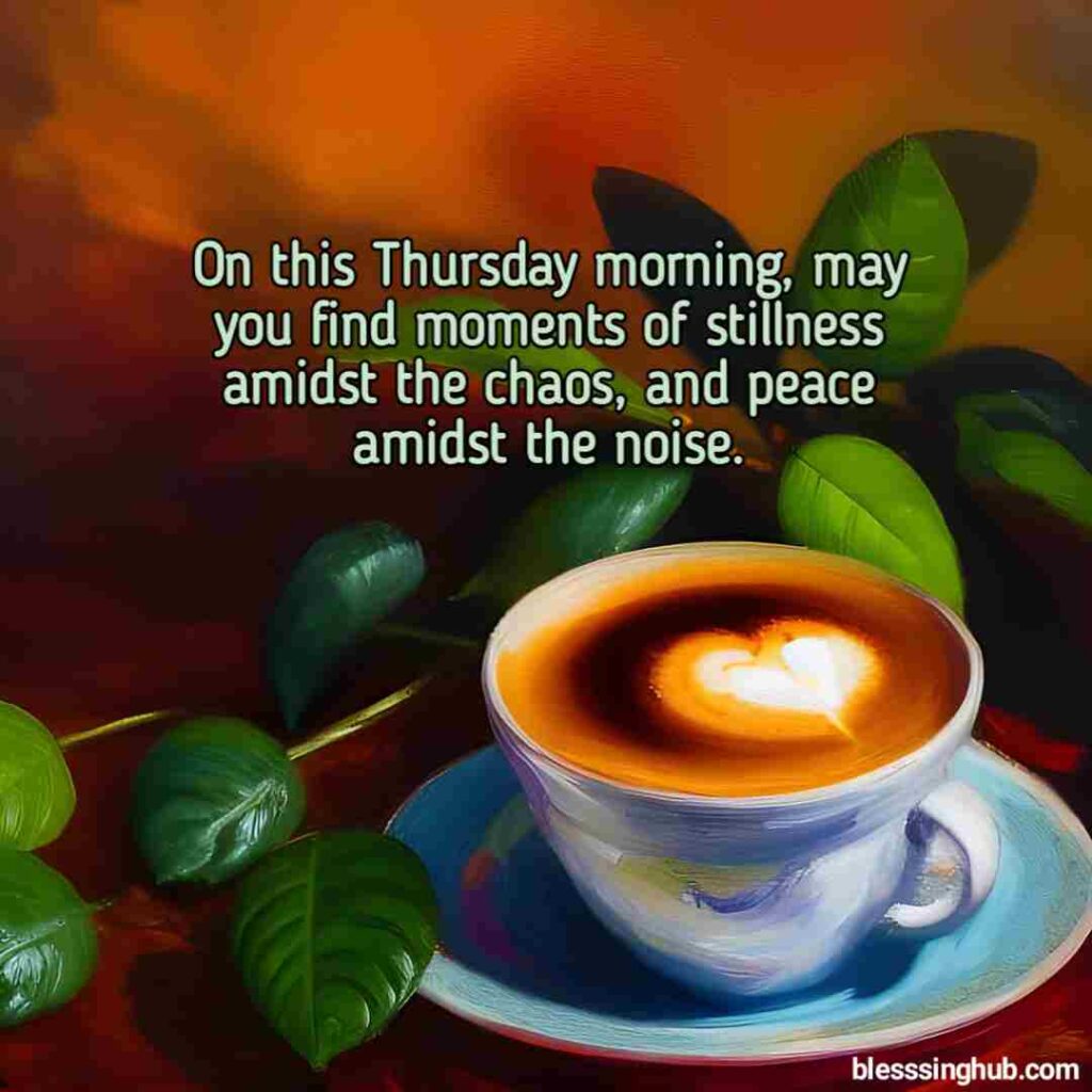 On this beautiful Thursday morning, may you find comfort in knowing that you are loved, valued, and capable of greatness.