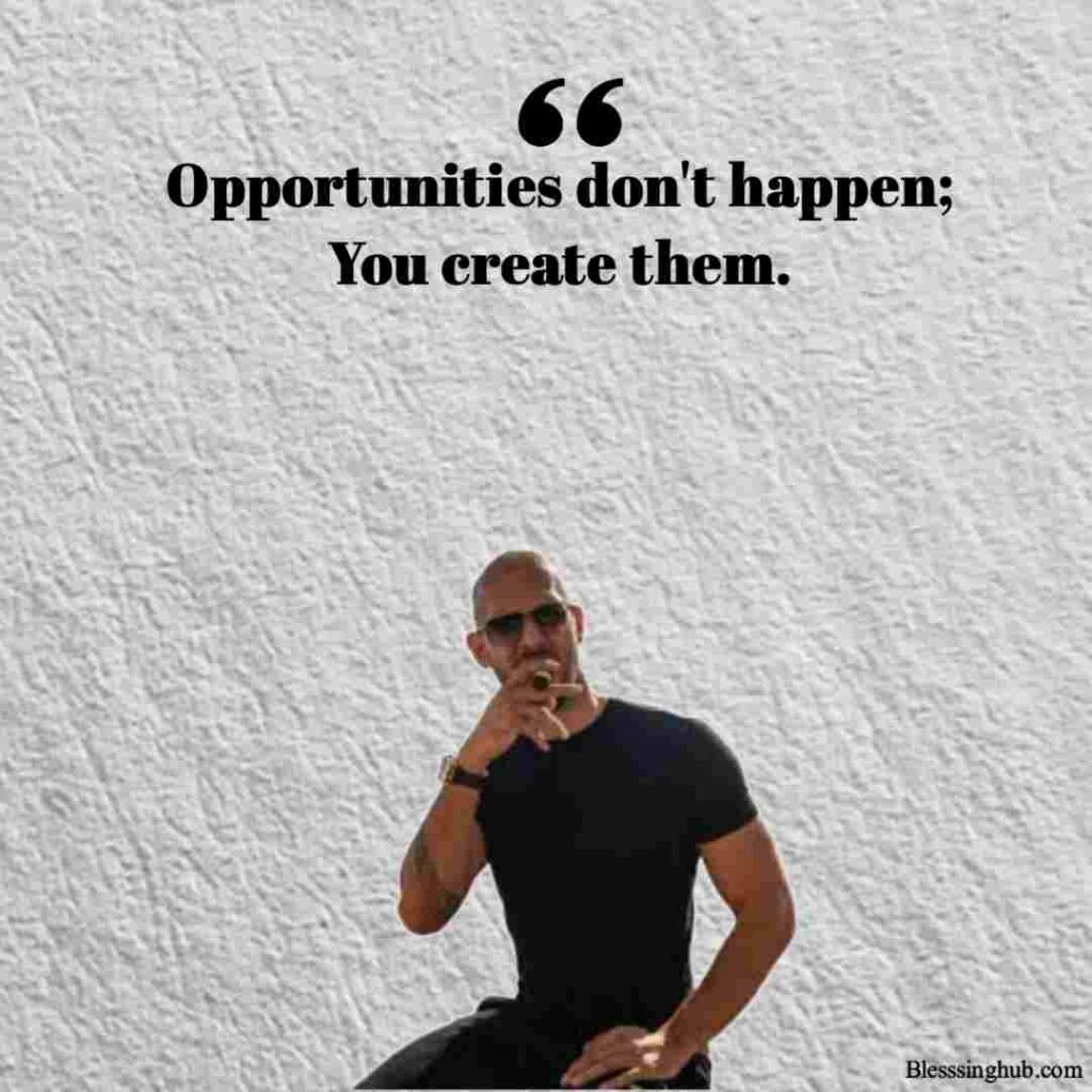 Opportunity don't happen, you create them.