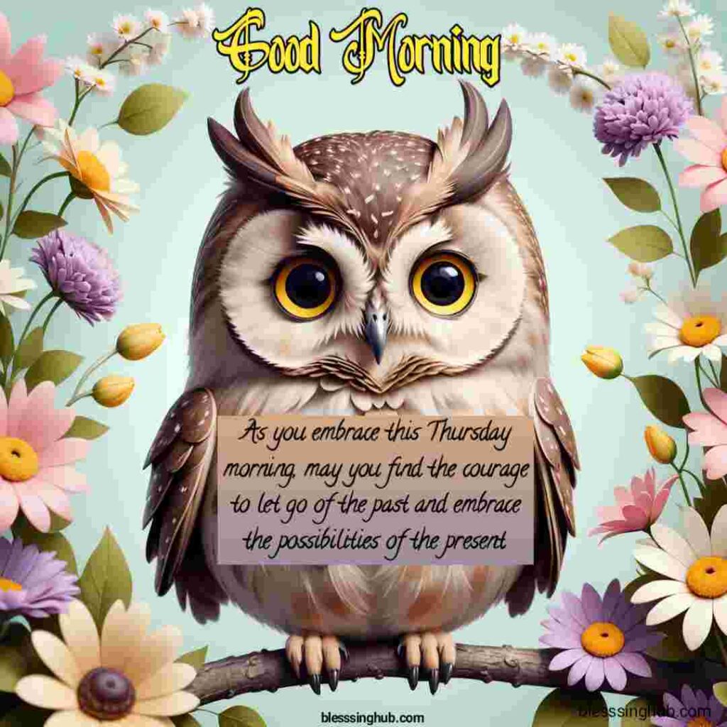 As you embrace this Thursday morning, may you find the courage to let go of the past and embrace the possibilities of the present.