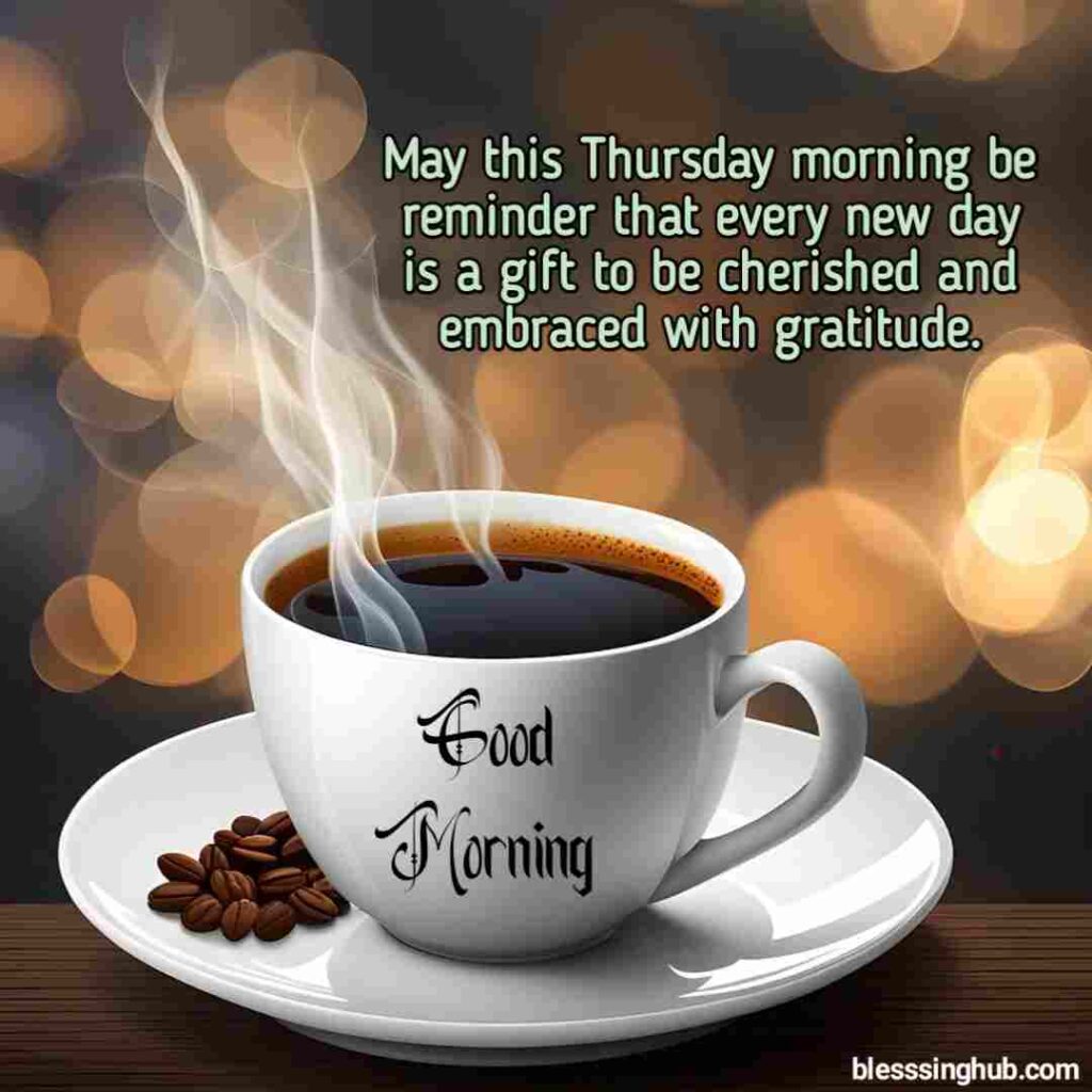 A grey background with a hot cup of coffee featuring the message "May this Thursday morning be a reminder that every new day is a gift to be cherished and embraced with gratitude."