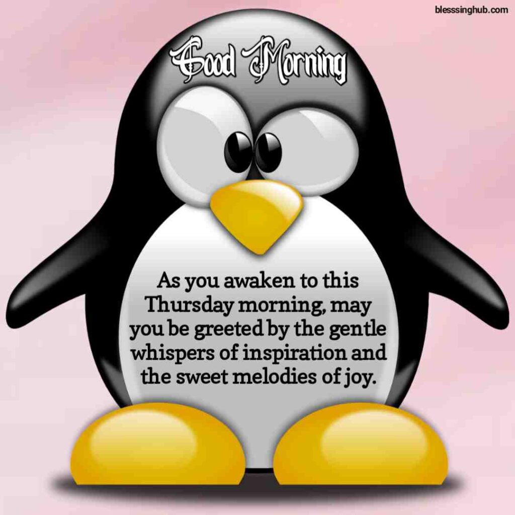 As you awaken to this Thursday morning, may you be greeted by the gentle whispers of inspiration and the sweet melodies of joy.