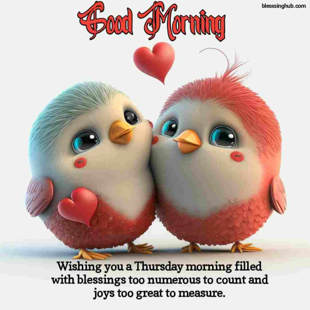 Wishing you a Thursday morning filled with blessings too numerous to count and joys too great to measure.