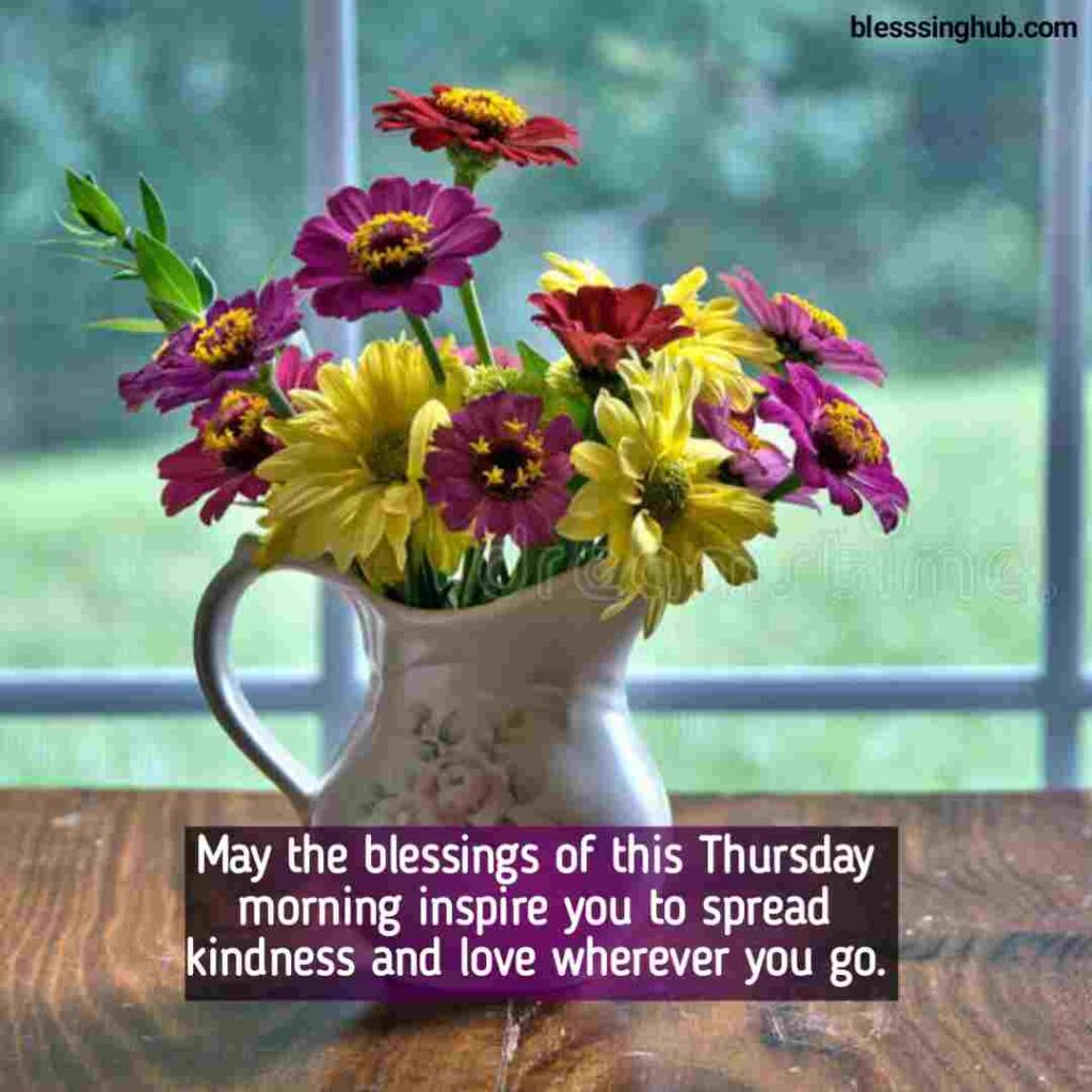 May the blessings of this Thursday morning inspire you to spread kindness and love wherever you go