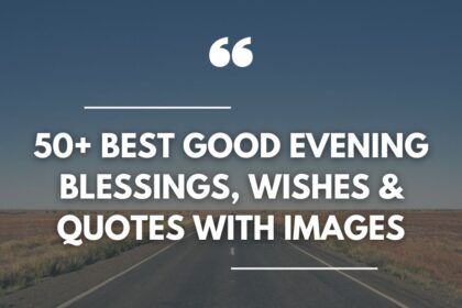 50+ Best Good Evening Blessings, Wishes & Quotes