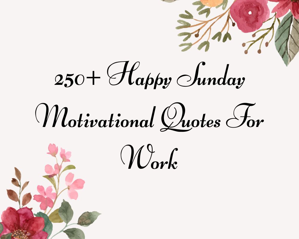 250+ Happy Sunday Motivational Quotes For Work