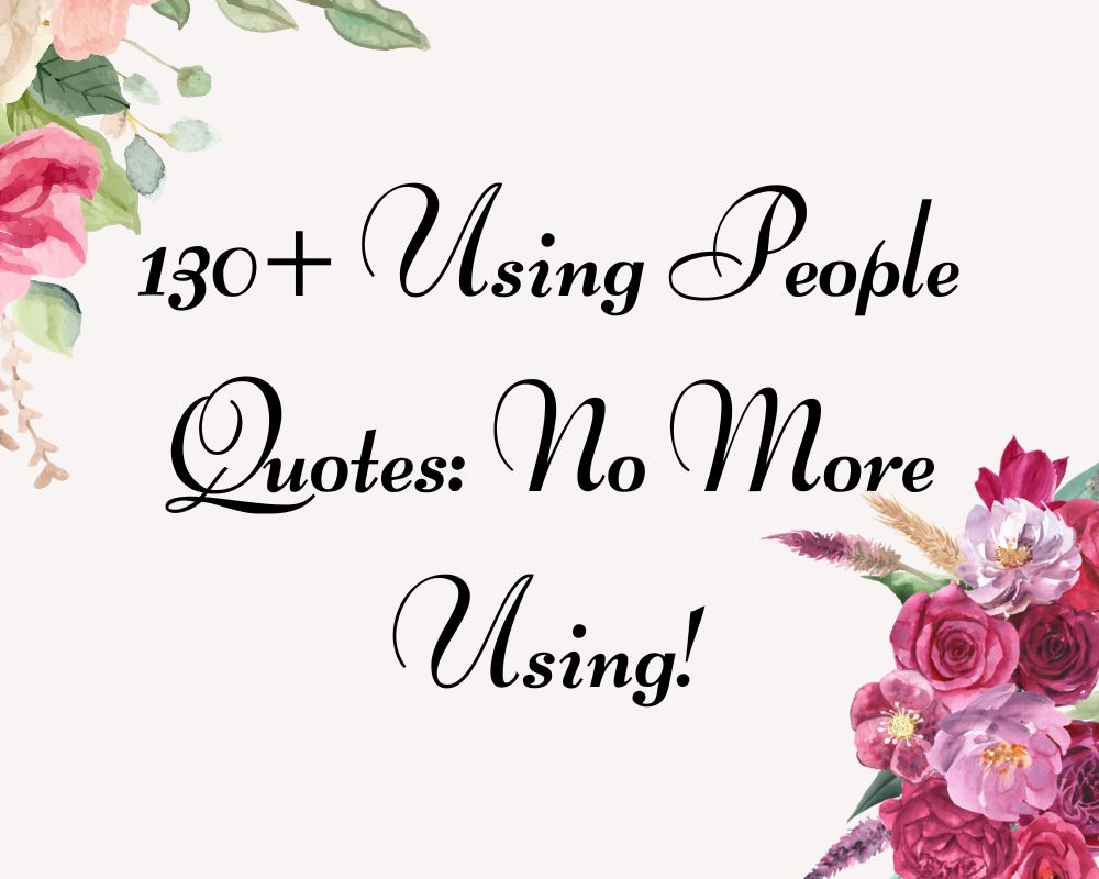 130+ Using People Quotes: No More Using!