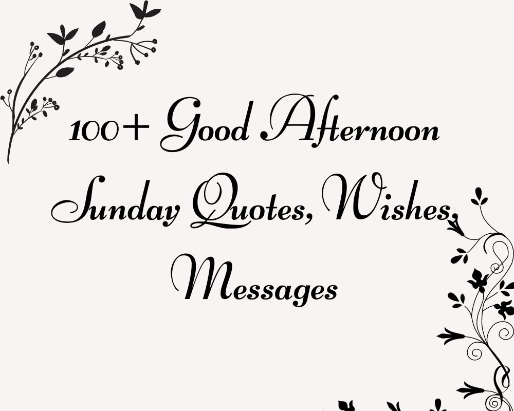 100+ Good Afternoon Sunday Quotes, Wishes, Messages