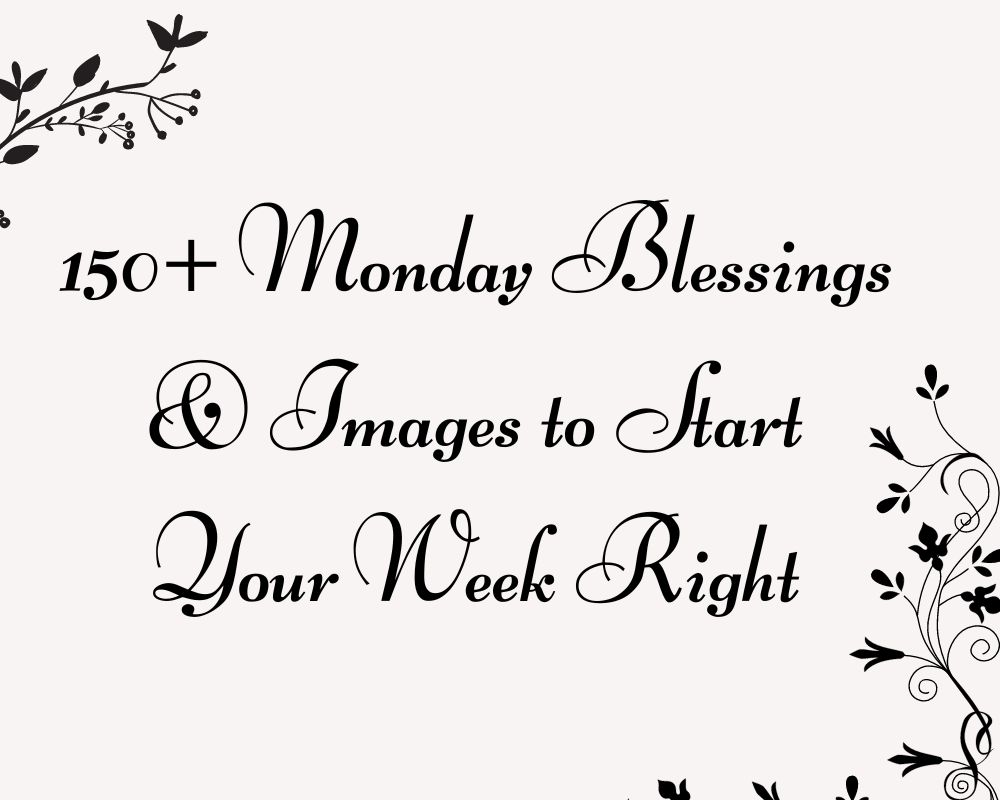 150+ Monday Blessings & Images to Start Your Week Right​