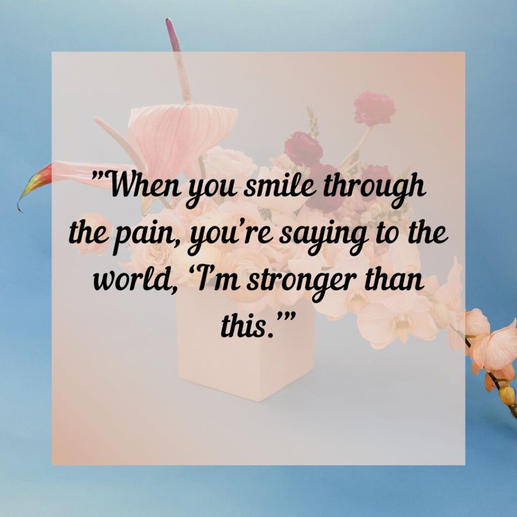 Smile Through The Pain quotes—Choosing Joy!