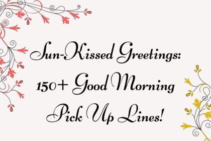 Sun-Kissed Greetings: 150+ Good Morning Pick Up Lines!