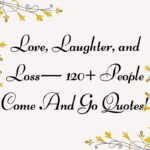 Love, Laughter, and Loss— 120+ People Come And Go Quotes!