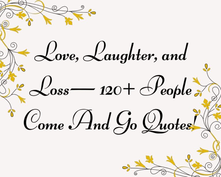 Love, Laughter, and Loss— 120+ People Come And Go Quotes!