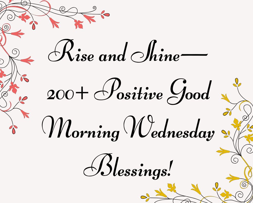 Rise and Shine— 200+ Positive Good Morning Wednesday Blessings!