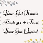 Your Gut Knows Best: 300+ Trust Your Gut Quotes!