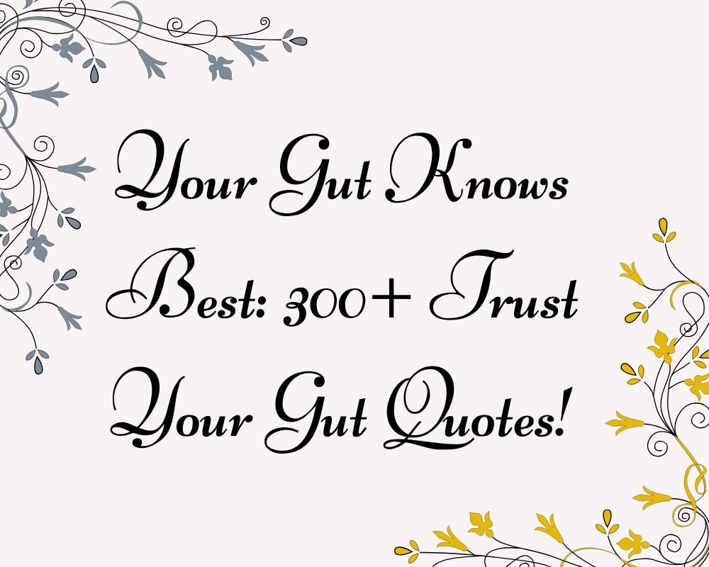 Your Gut Knows Best: 300+ Trust Your Gut Quotes!