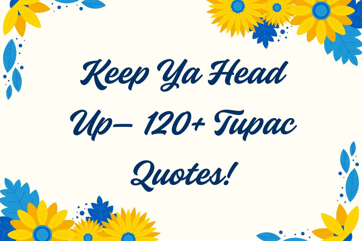 Keep Ya Head Up— 120+ Tupac Quotes!