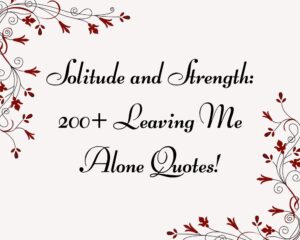 Solitude and Strength: 200+ Leaving Me Alone Quotes!