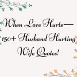 When Love Hurts— 150+ Husband Hurting Wife Quotes!