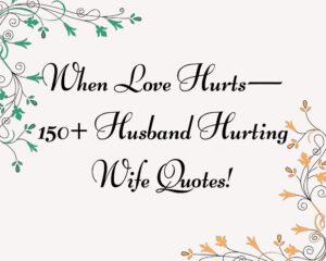 When Love Hurts— 150+ Husband Hurting Wife Quotes!