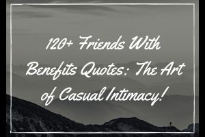 120+ Friends With Benefits Quotes: The Art of Casual Intimacy!