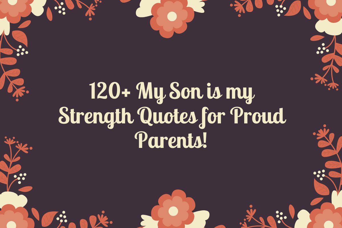 120+ My Son is my Strength Quotes for Proud Parents!