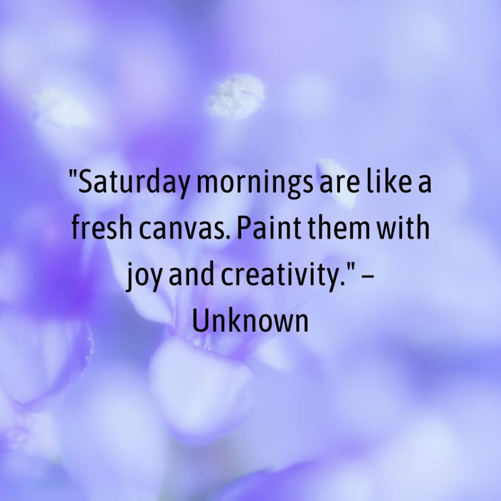 Start Your Saturday with a Bang: 100+ Inspirational Saturday Morning Quotes!