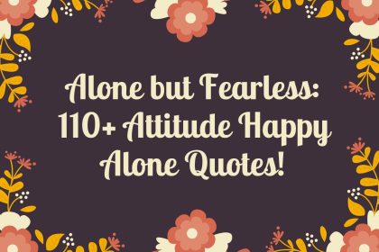 Alone but Fearless: 110+ Attitude Happy Alone Quotes!