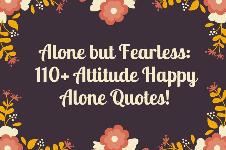 Alone but Fearless: 110+ Attitude Happy Alone Quotes!