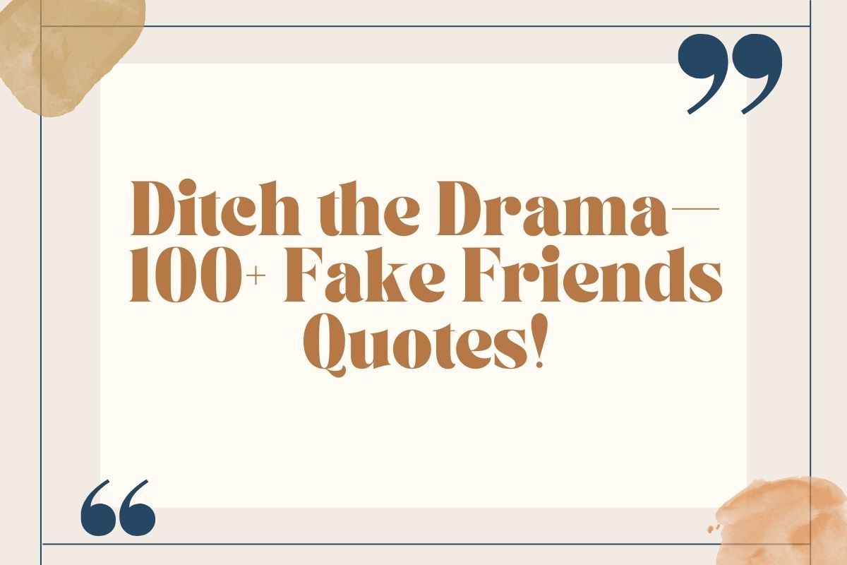 Ditch the Drama— 100+ Fake Friends Quotes!