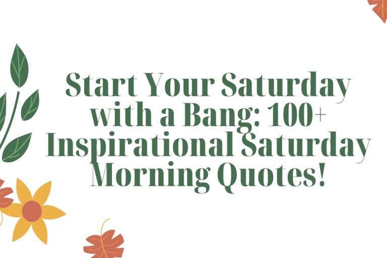 Start Your Saturday with a Bang: 100+ Inspirational Saturday Morning Quotes!