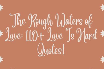 The Rough Waters of Love: 110+ Love Is Hard Quotes!