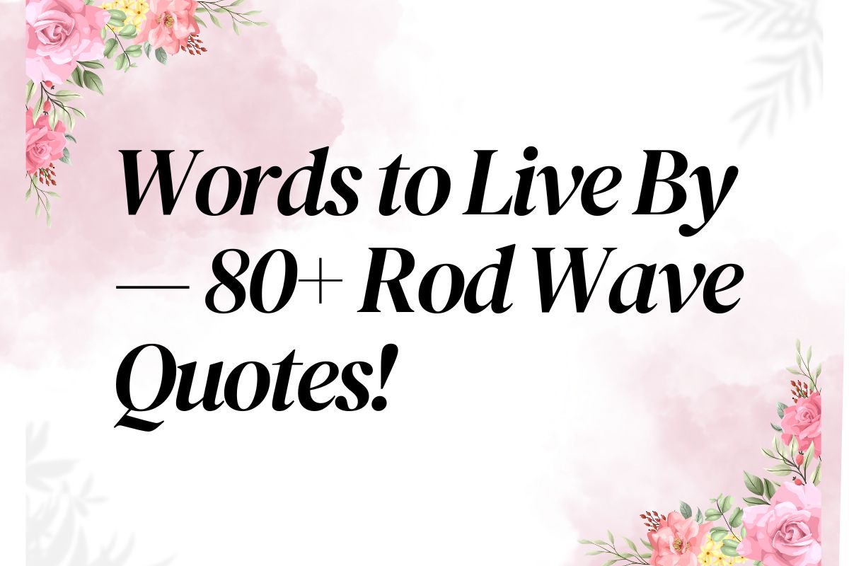 Words to Live By— 80+ Rod Wave Quotes!